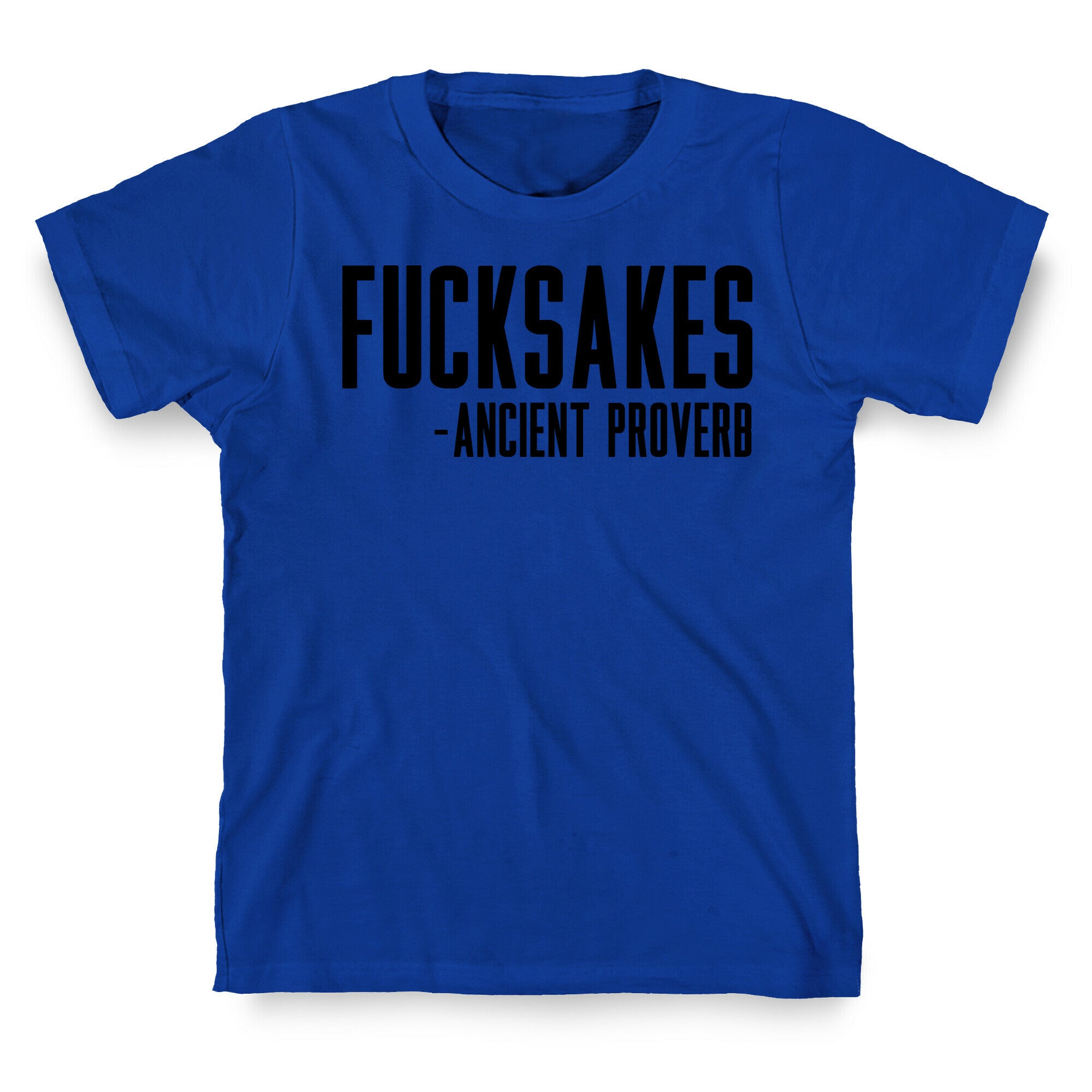Fucksakes - Ancient Proverb T-Shirt